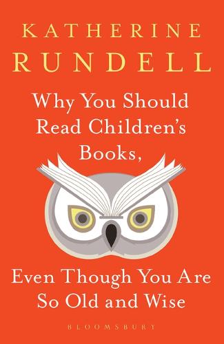 Why You Should Read Children's Books (Even Though You Are So Old and Wise) by Katherine Rundell